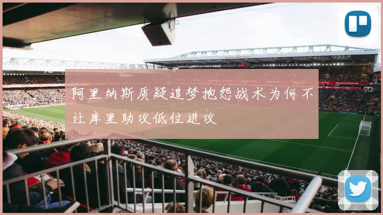 阿里纳斯质疑追梦抱怨战术为何不让库里助攻低位进攻