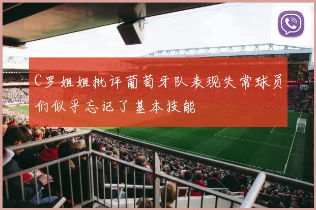 C罗姐姐批评葡萄牙队表现失常球员们似乎忘记了基本技能