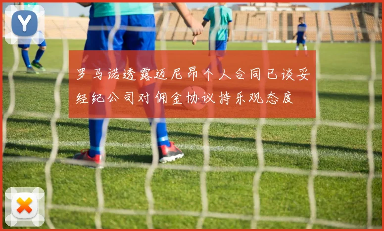 罗马诺透露迈尼昂个人合同已谈妥经纪公司对佣金协议持乐观态度