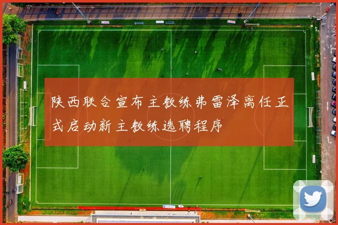 陕西联合宣布主教练弗雷泽离任正式启动新主教练选聘程序