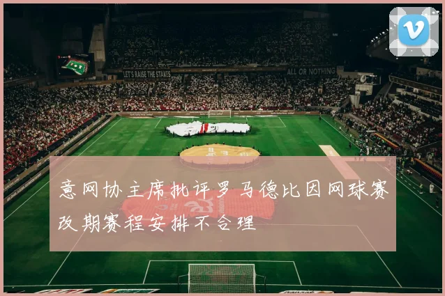 意网协主席批评罗马德比因网球赛改期赛程安排不合理